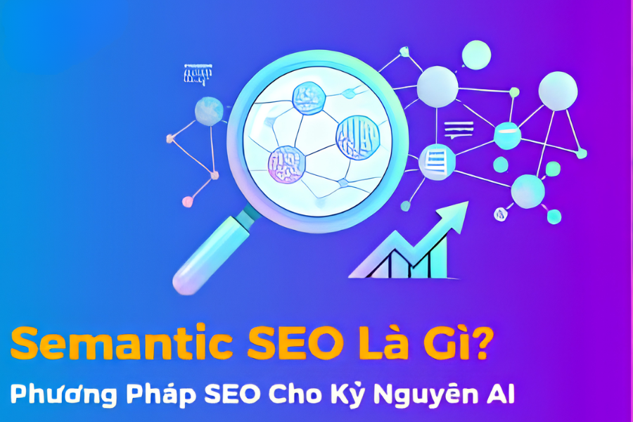 Semantic SEO trong kỷ nguyên AI: Tối Ưu Nội Dung SEO Mới